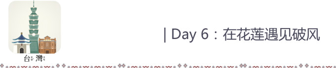 Day 6:在花莲遇见破风 Day 6:在花莲遇见破风