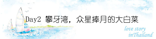 Day2 攀牙湾,众星捧月的大白菜 Day2 攀牙湾,众星捧月的大白菜